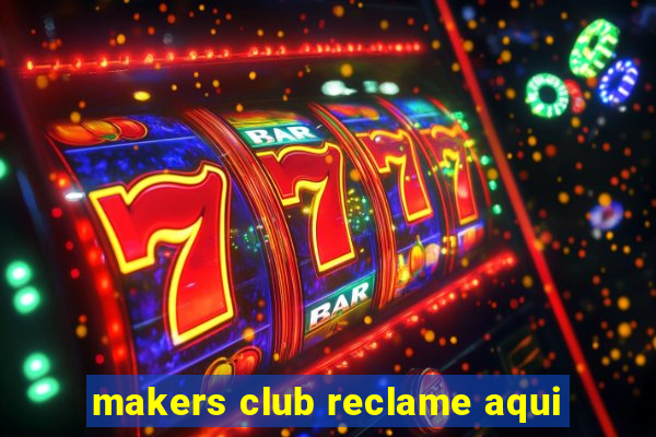 makers club reclame aqui